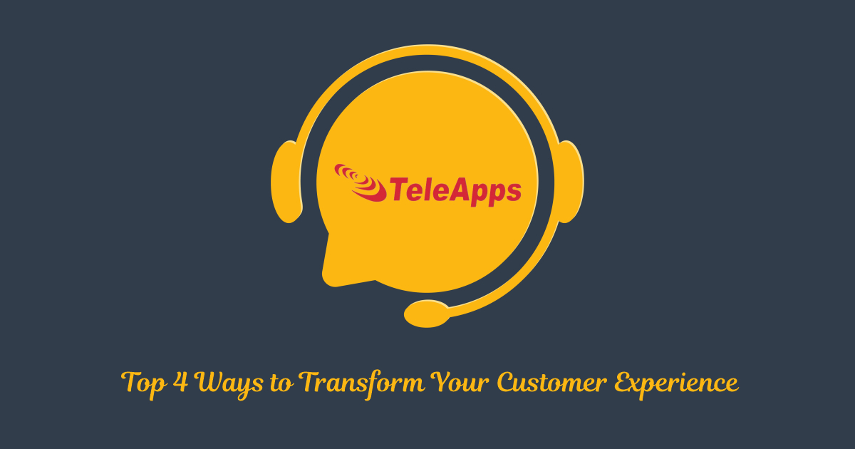 Top 4 Ways to Transform Your Customer Experience